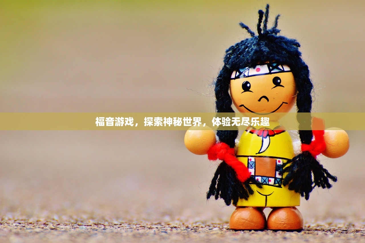 福音游戏，探索神秘世界，体验无尽乐趣