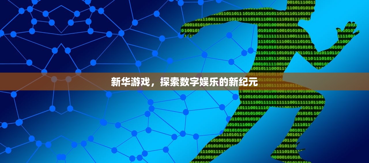 新华游戏，探索数字娱乐的新纪元