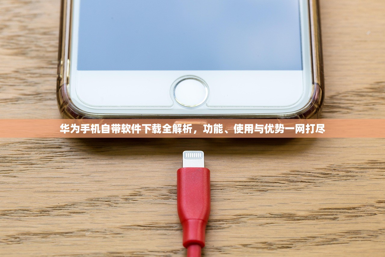华为手机自带软件下载全解析，功能、使用与优势一网打尽