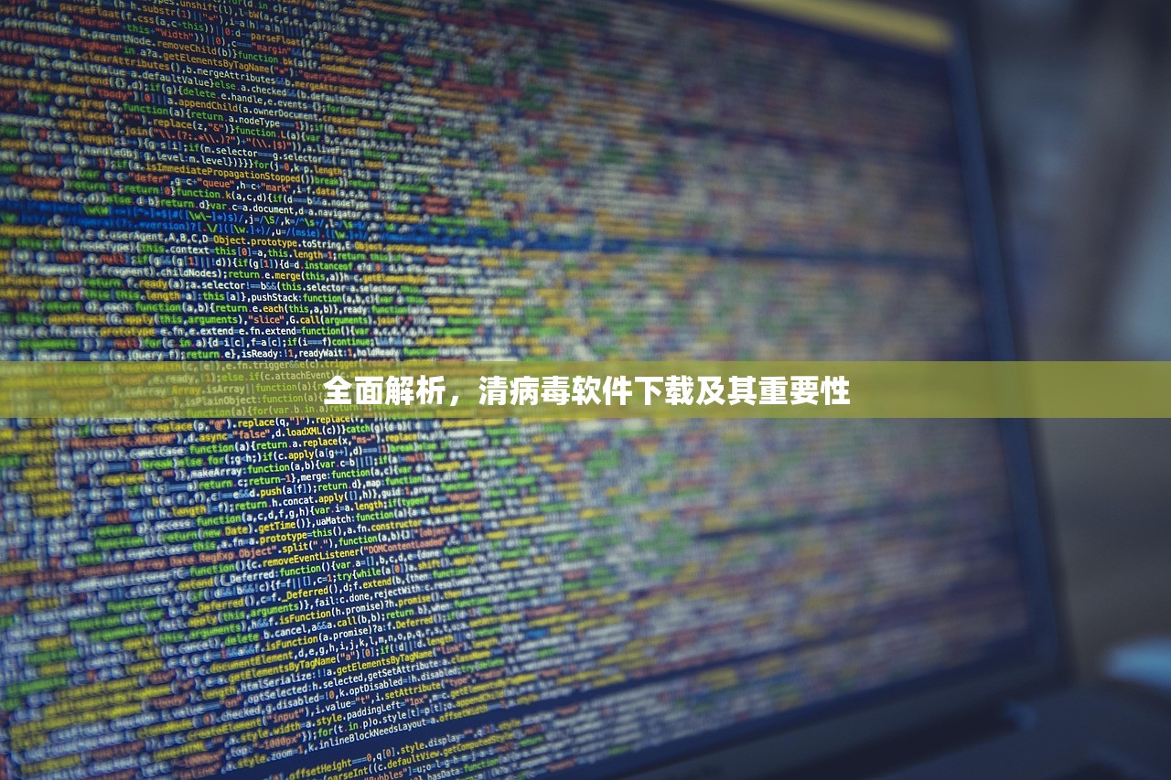 全面解析，清病毒软件下载及其重要性