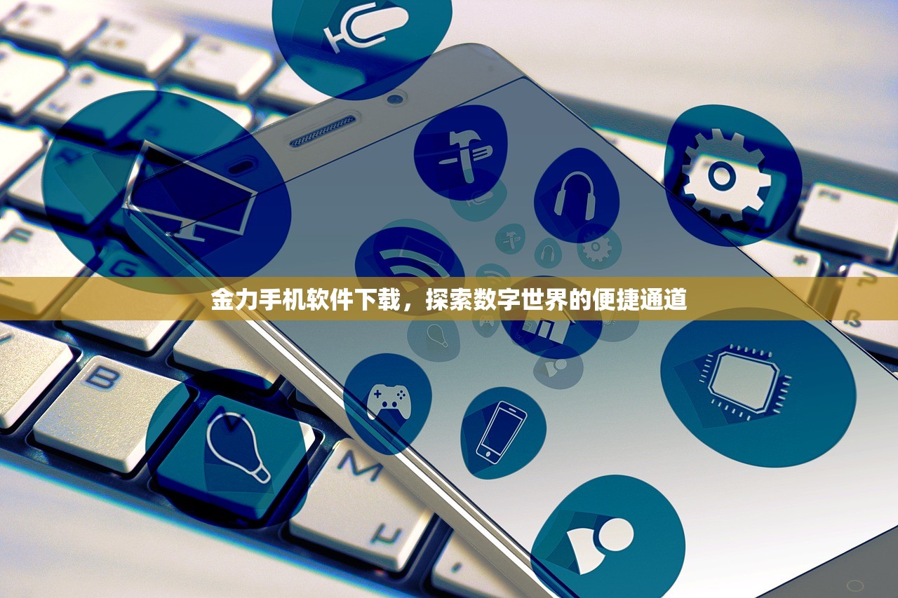 金力手机软件下载，探索数字世界的便捷通道