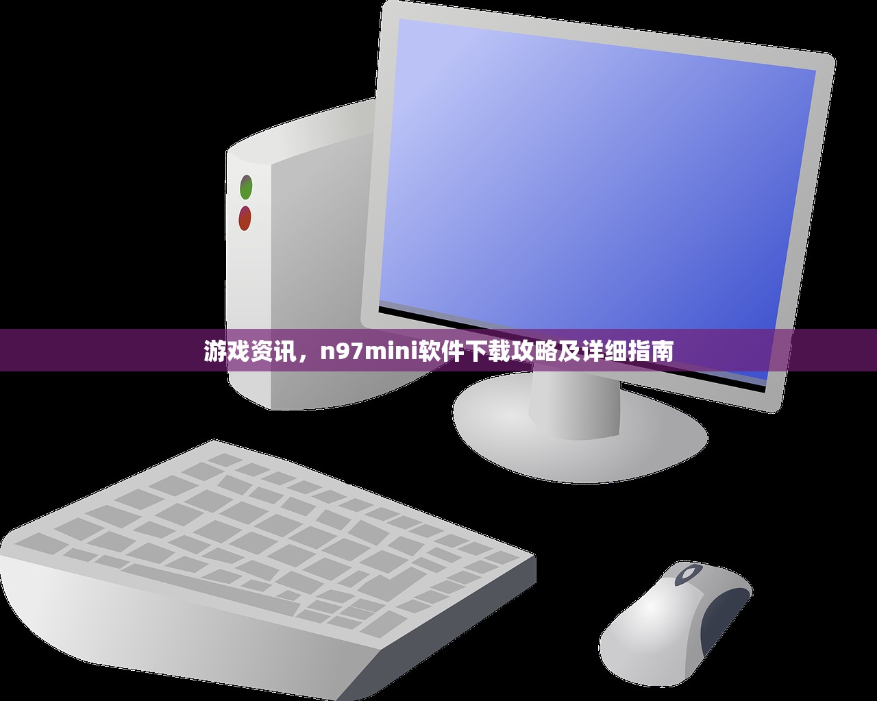 游戏资讯，n97mini软件下载攻略及详细指南