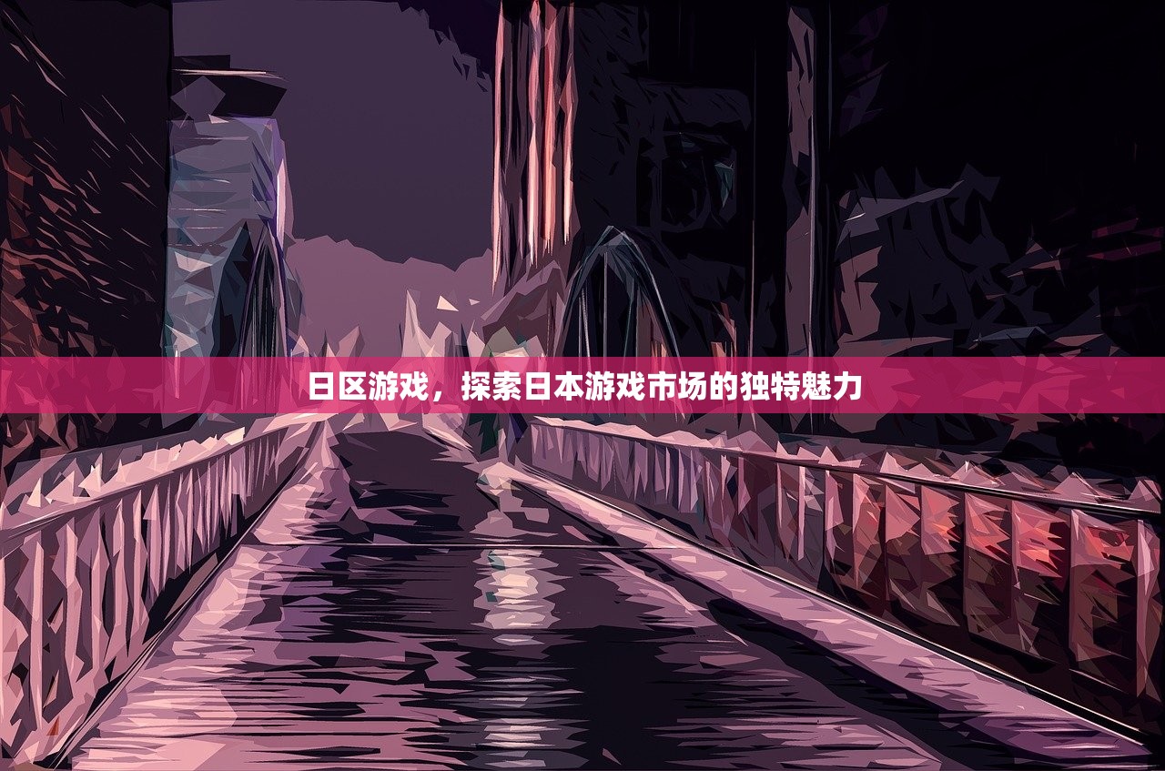 日区游戏，探索日本游戏市场的独特魅力