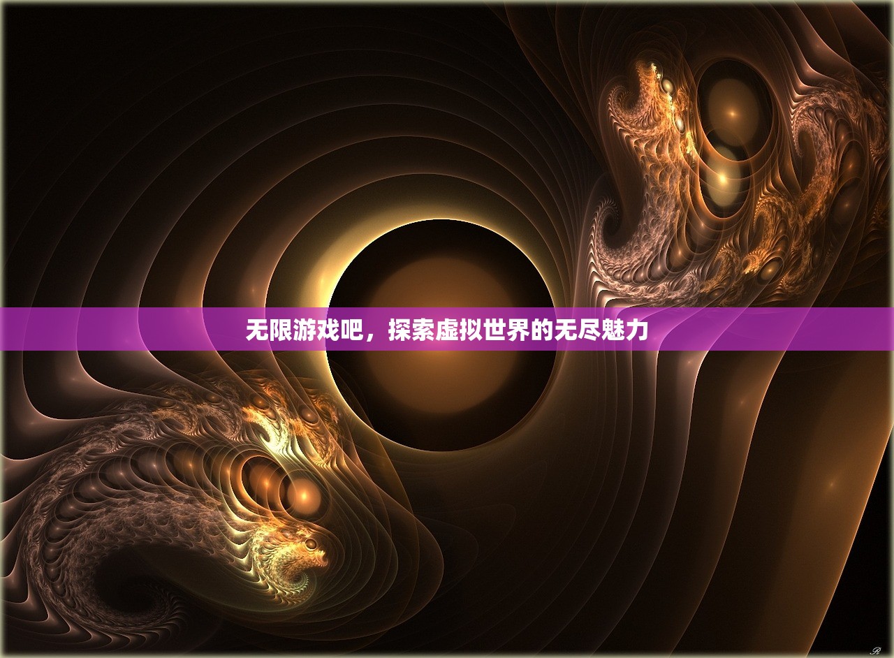 无限游戏吧，探索虚拟世界的无尽魅力