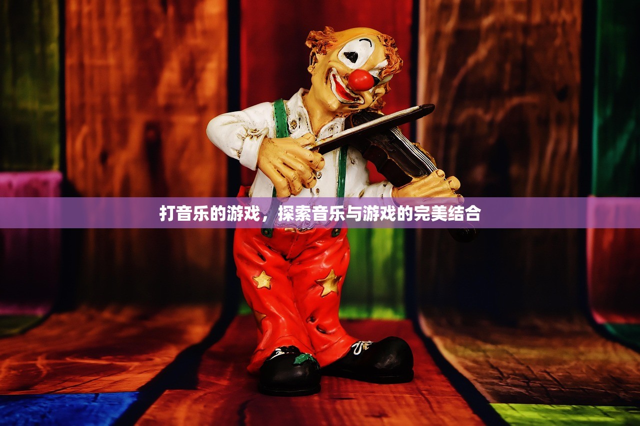 打音乐的游戏，探索音乐与游戏的完美结合