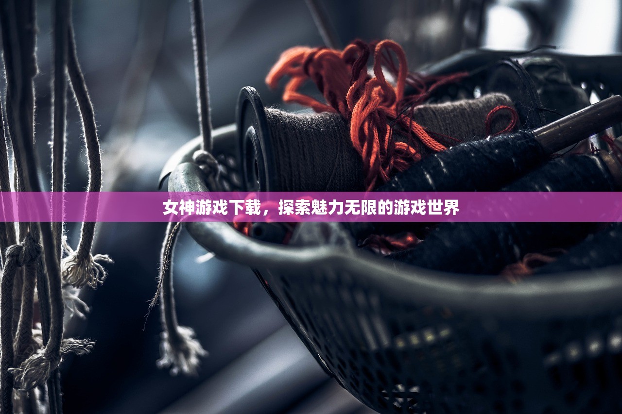 女神游戏下载，探索魅力无限的游戏世界