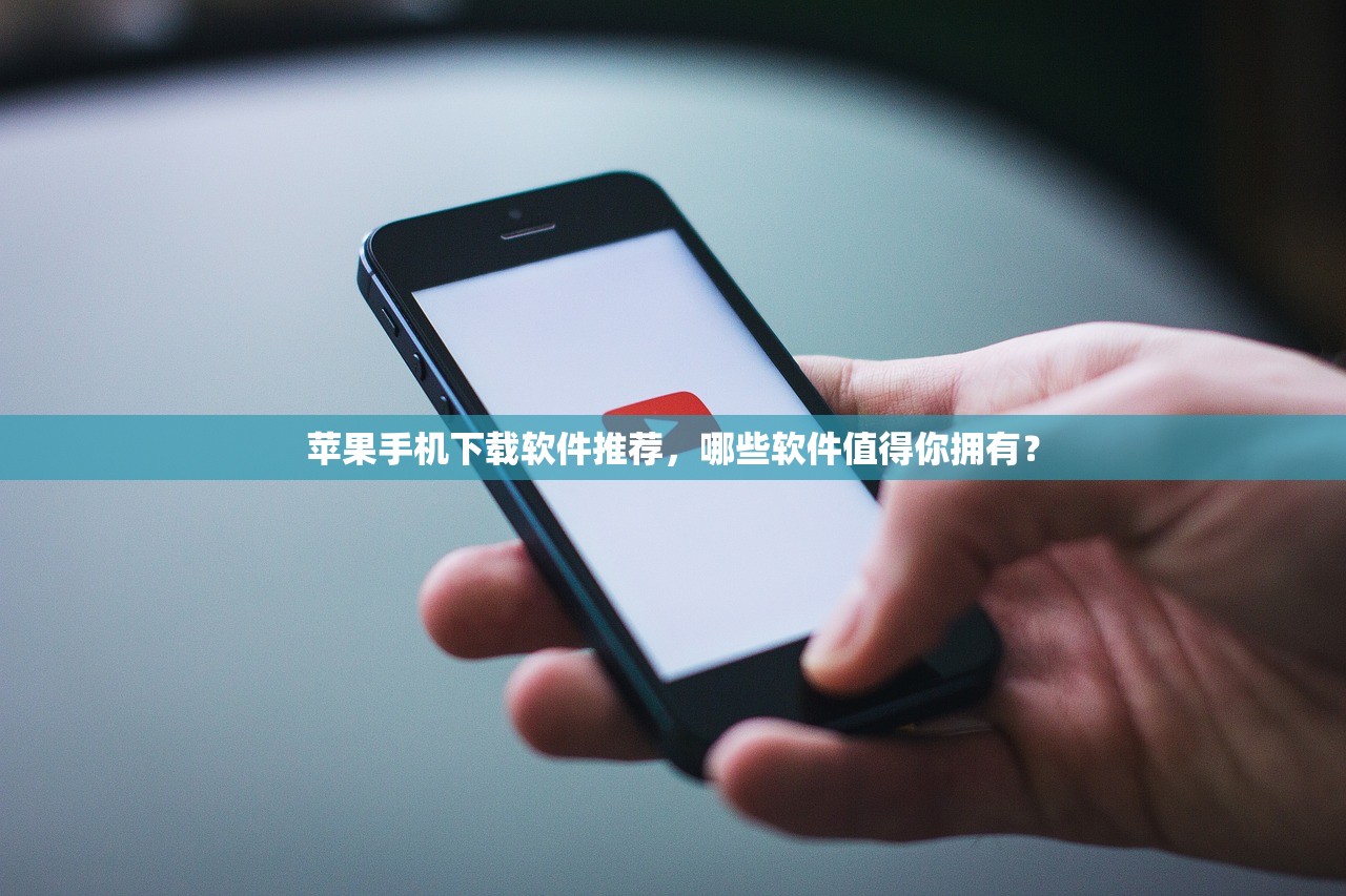苹果手机下载软件推荐，哪些软件值得你拥有？