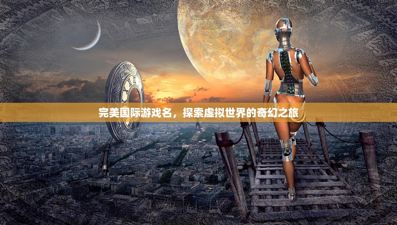 完美国际游戏名，探索虚拟世界的奇幻之旅