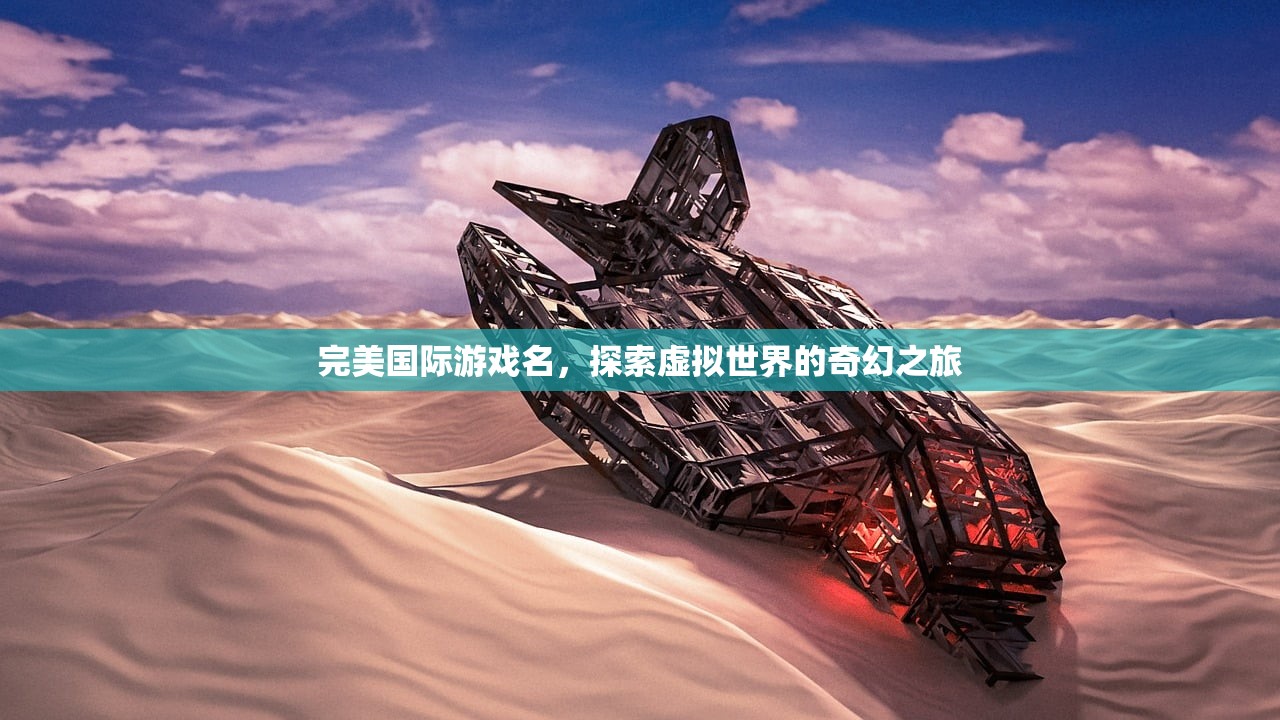 完美国际游戏名，探索虚拟世界的奇幻之旅