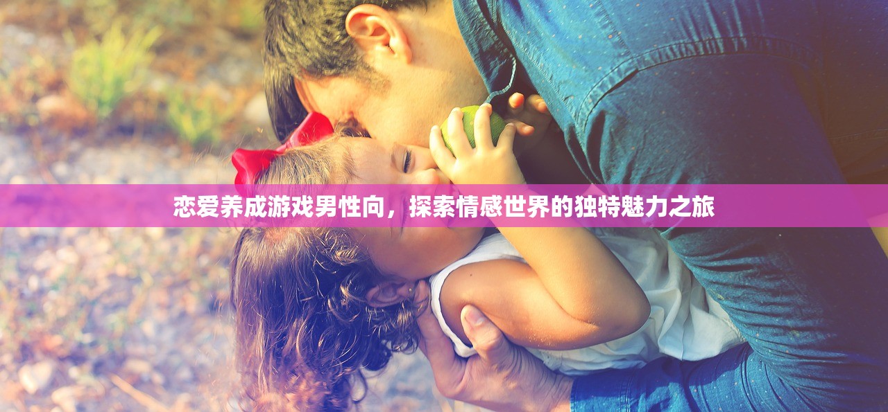 恋爱养成游戏男性向，探索情感世界的独特魅力之旅