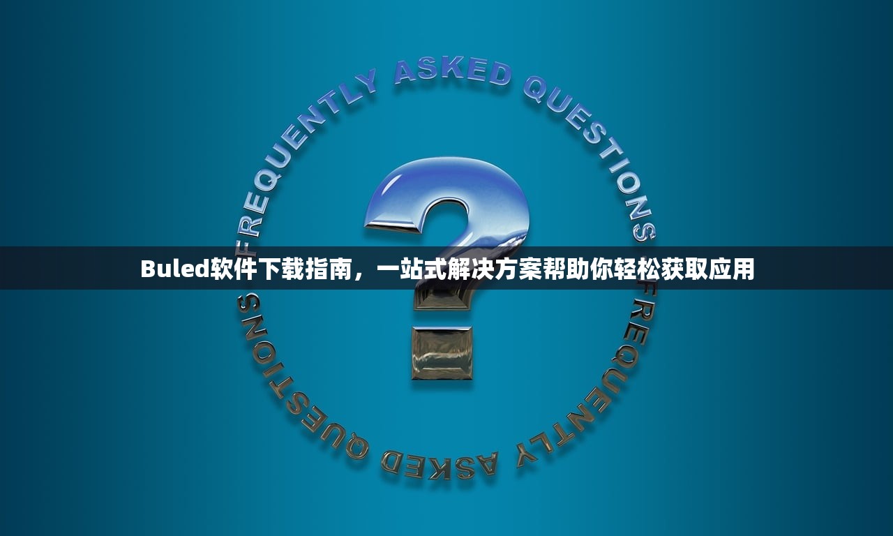 Buled软件下载指南，一站式解决方案帮助你轻松获取应用