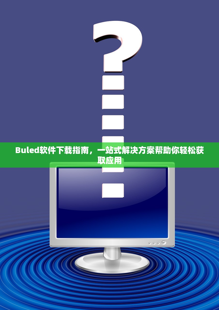 Buled软件下载指南，一站式解决方案帮助你轻松获取应用