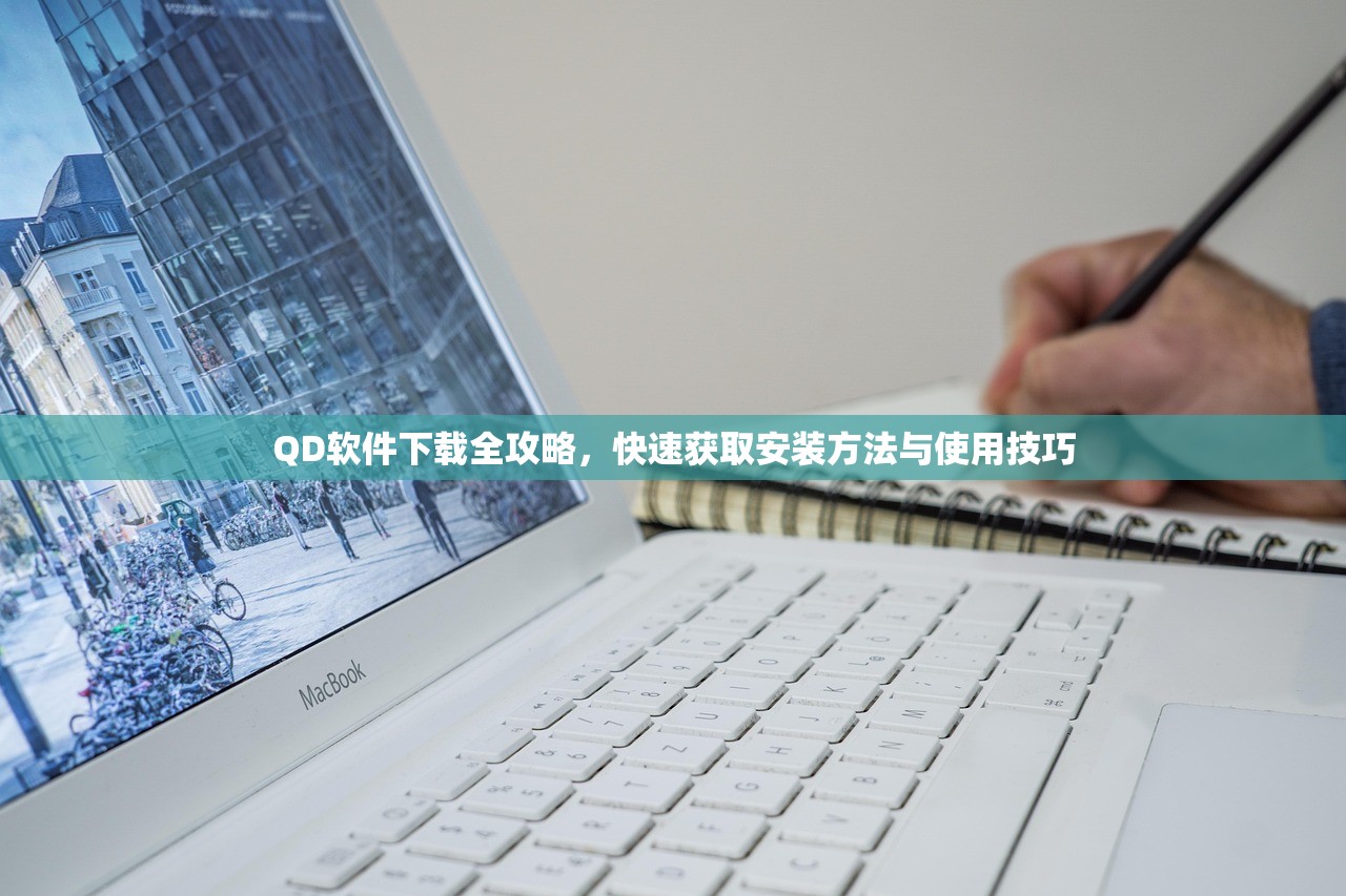 QD软件下载全攻略，快速获取安装方法与使用技巧