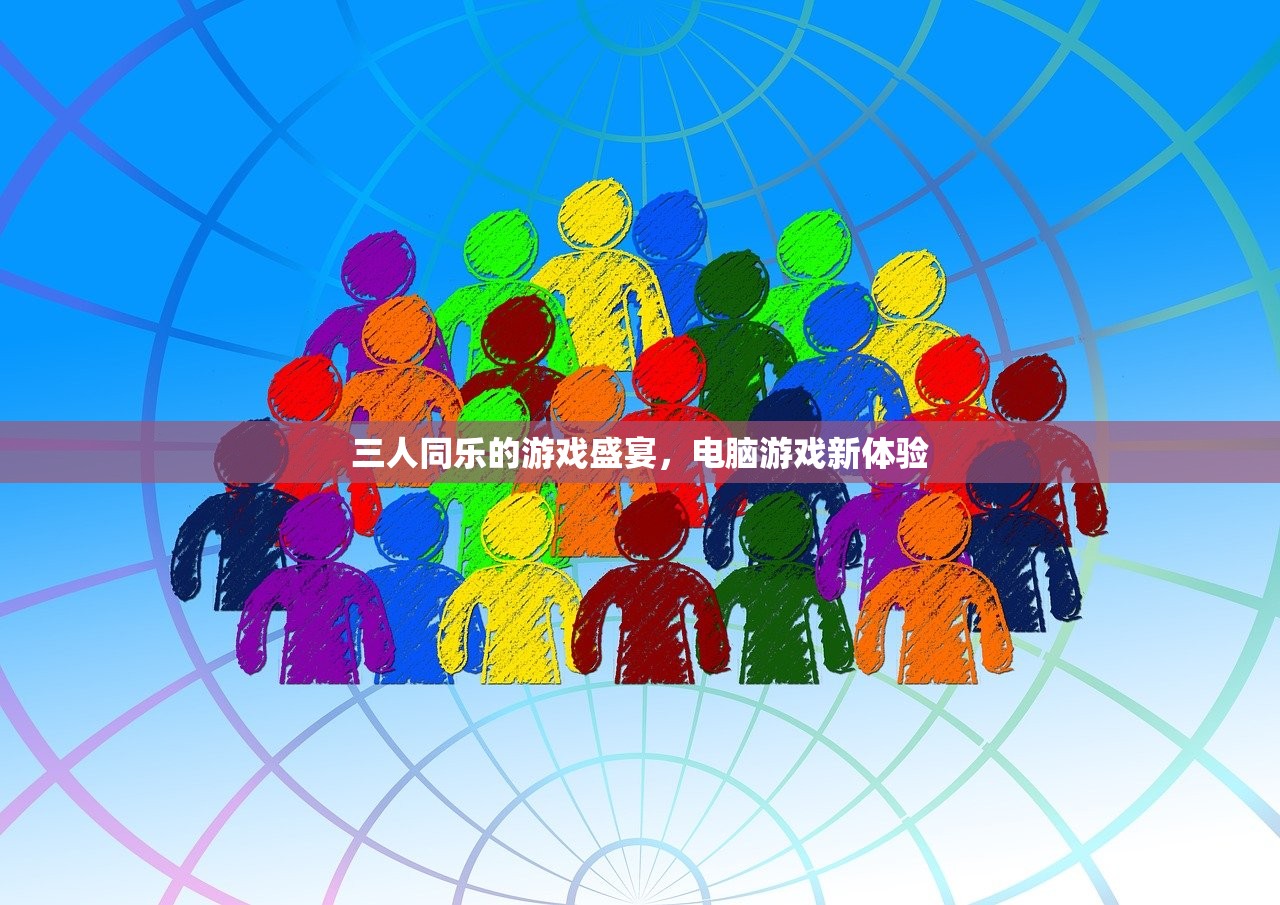 三人同乐的游戏盛宴，电脑游戏新体验