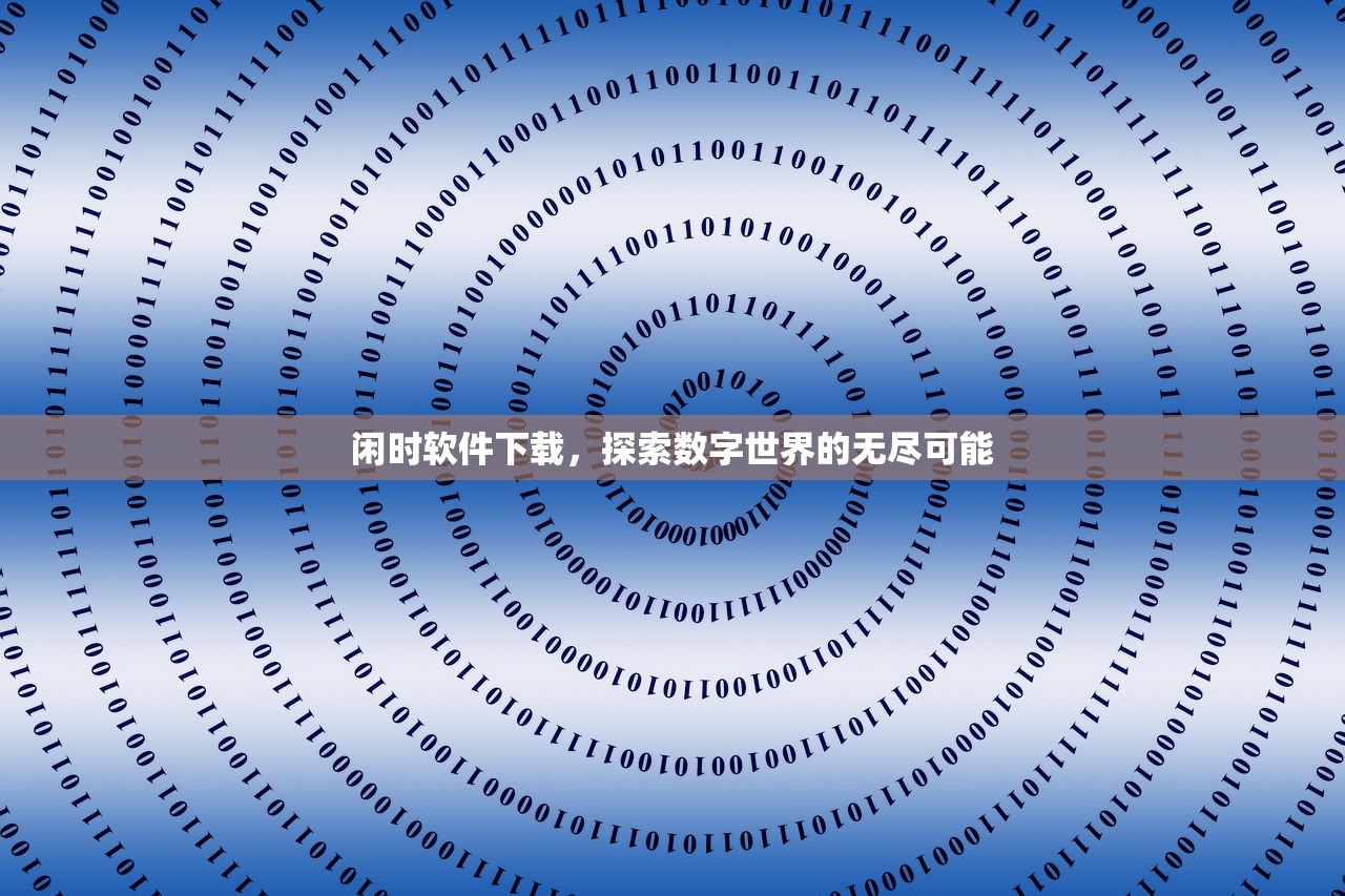 闲时软件下载，探索数字世界的无尽可能