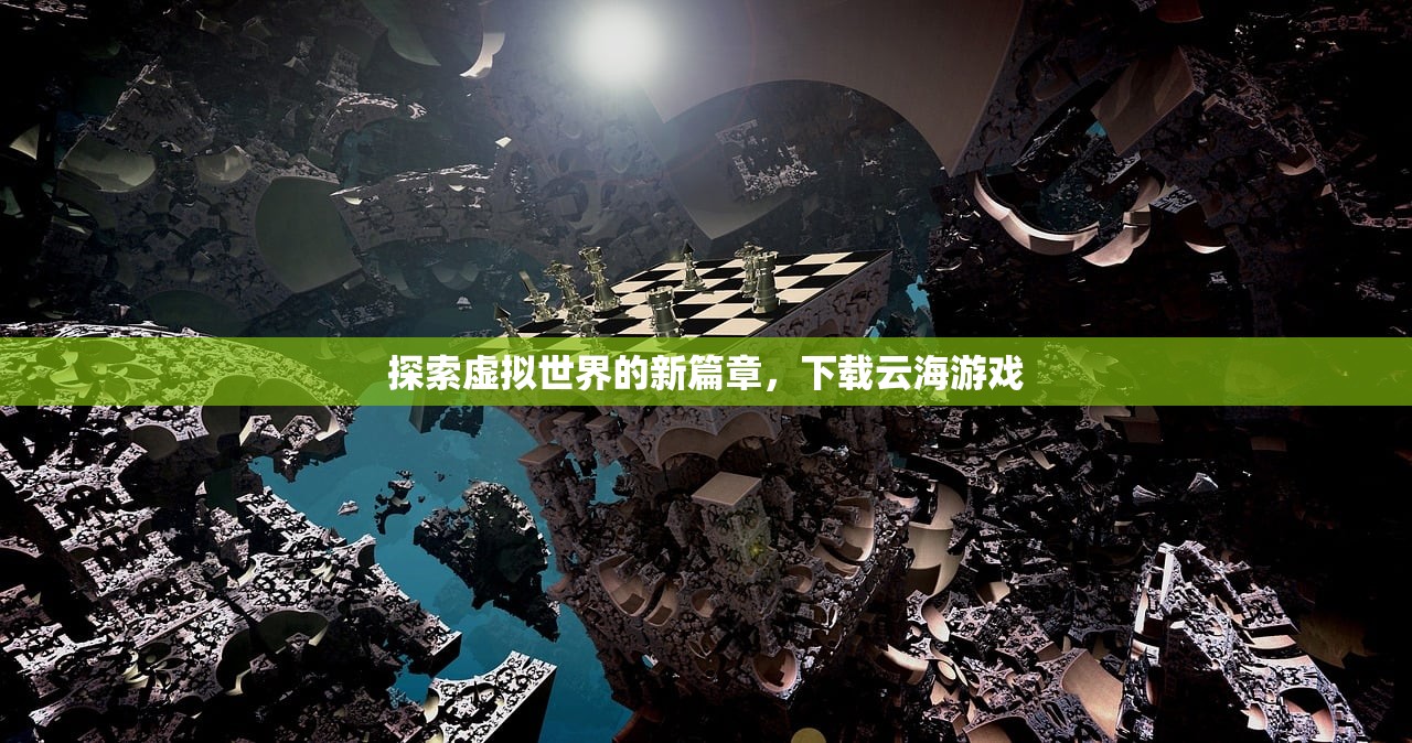 探索虚拟世界的新篇章，下载云海游戏