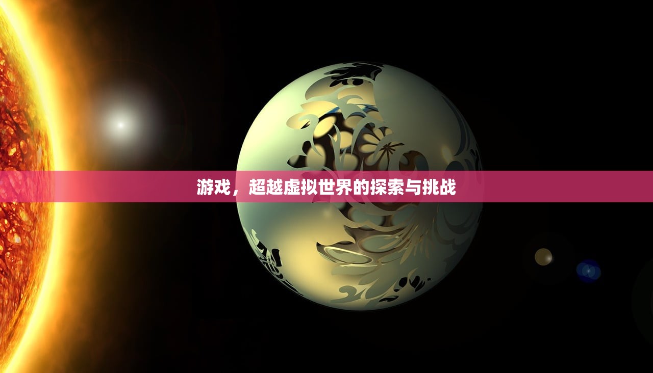 游戏，超越虚拟世界的探索与挑战