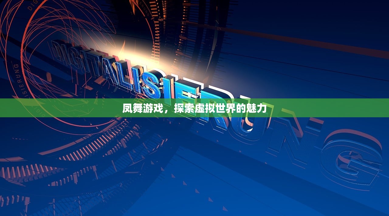 凤舞游戏，探索虚拟世界的魅力