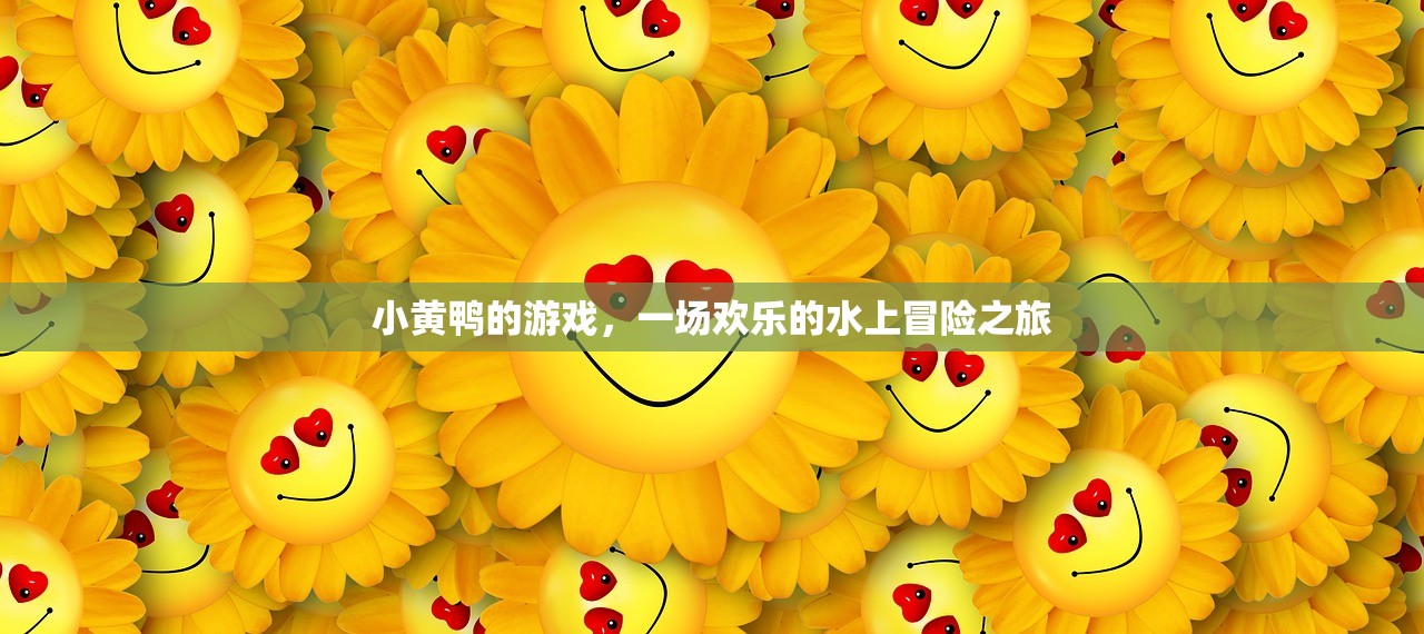 小黄鸭的游戏，一场欢乐的水上冒险之旅