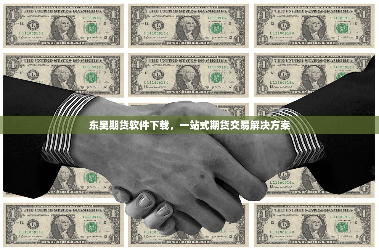 东吴期货软件下载，一站式期货交易解决方案