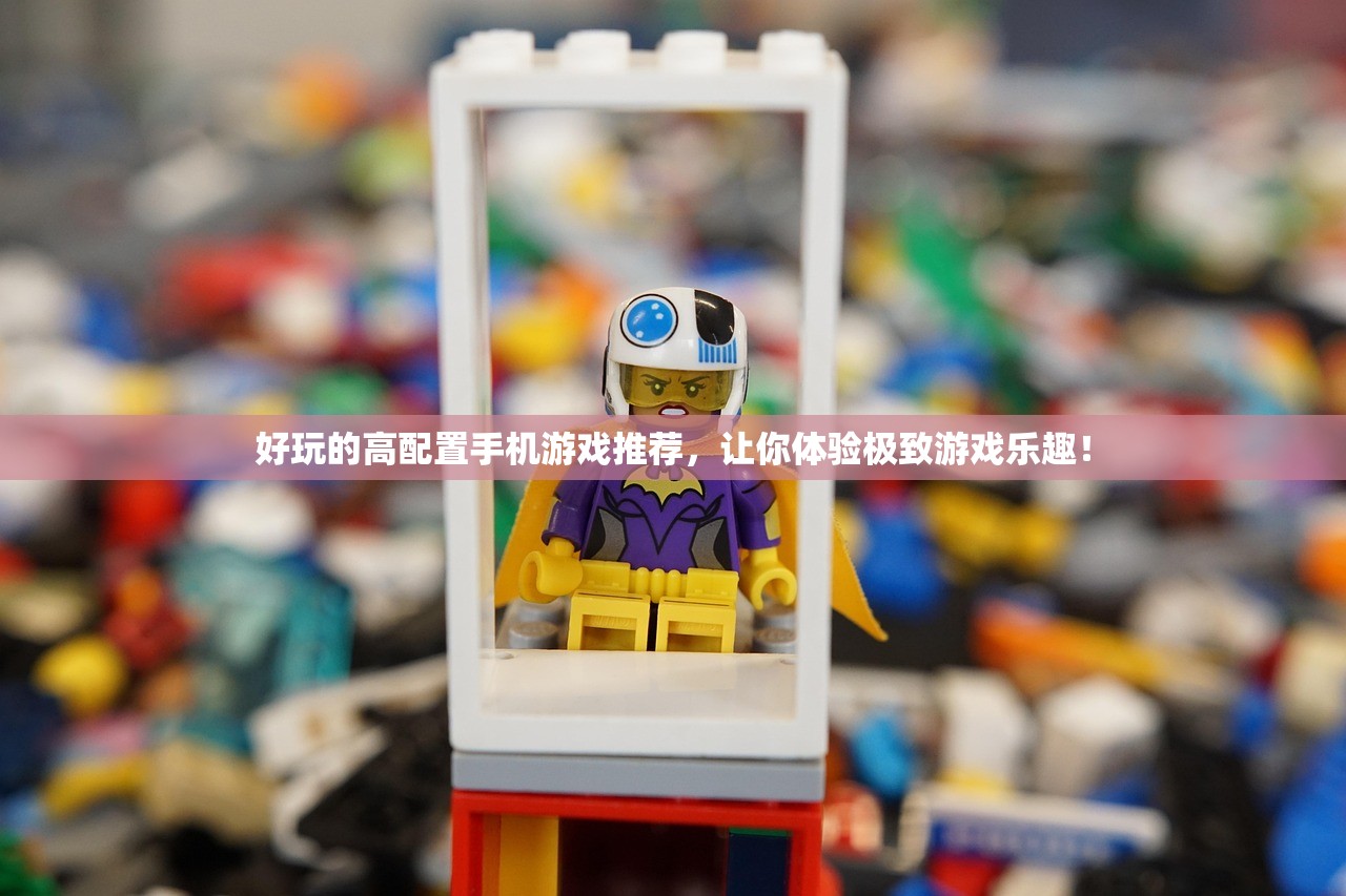 好玩的高配置手机游戏推荐，让你体验极致游戏乐趣！
