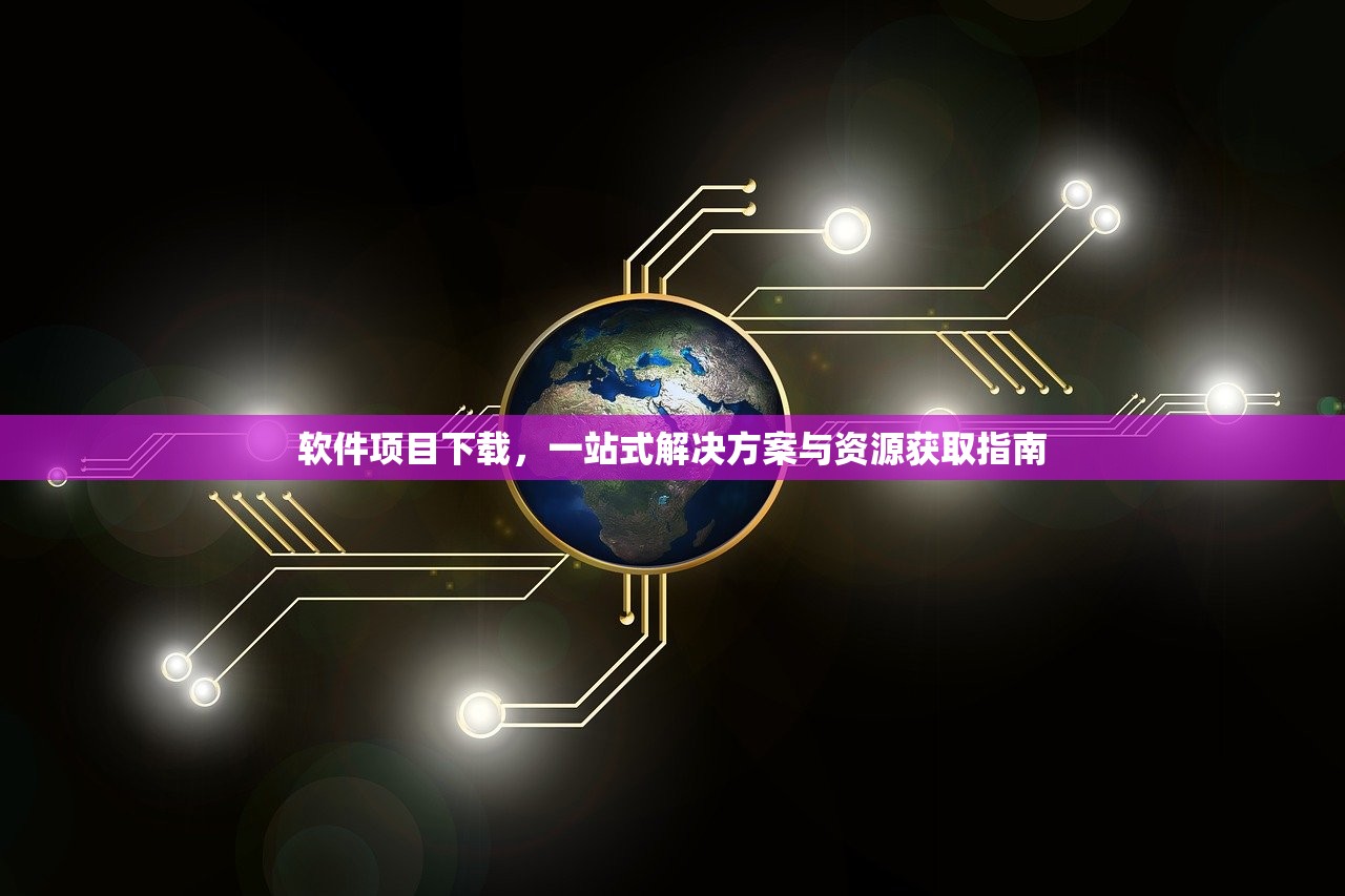 软件项目下载，一站式解决方案与资源获取指南