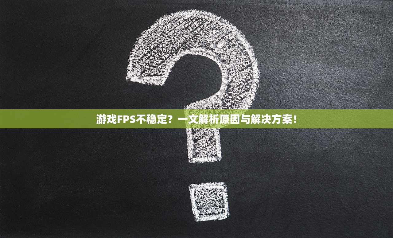 游戏FPS不稳定？一文解析原因与解决方案！