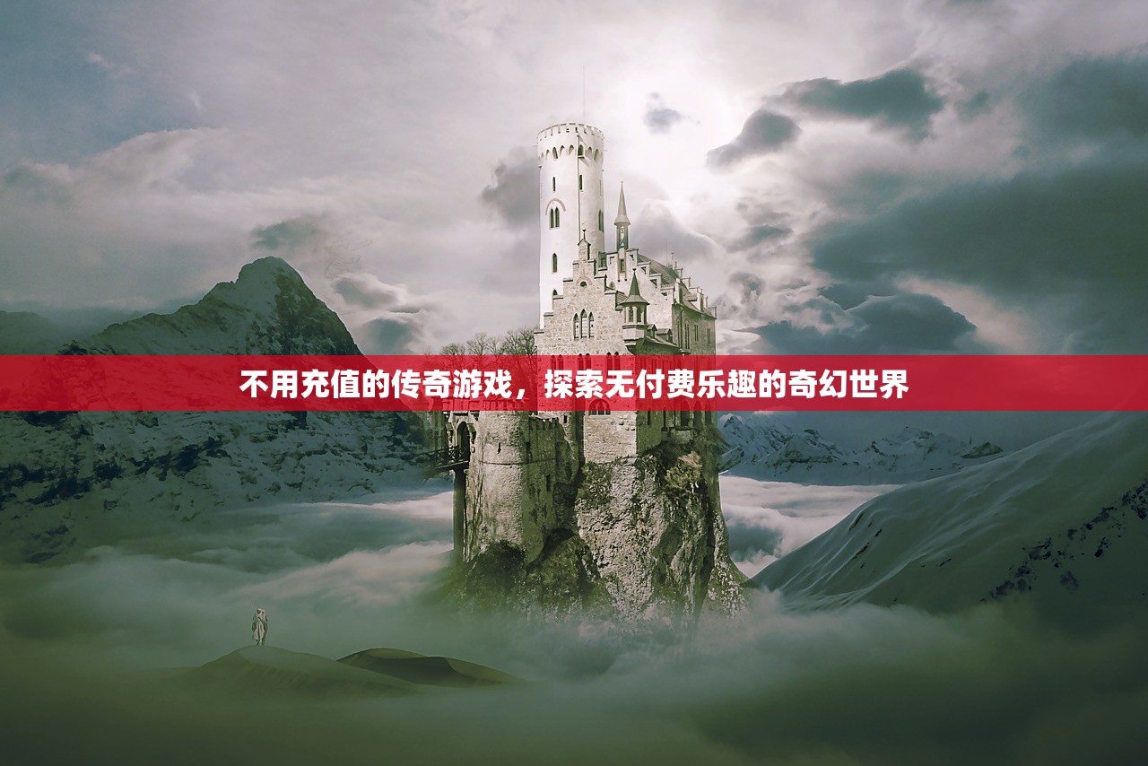 不用充值的传奇游戏，探索无付费乐趣的奇幻世界