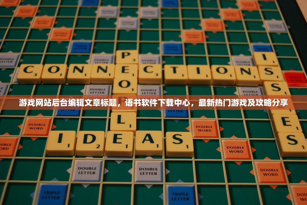 游戏网站后台编辑文章标题，语书软件下载中心，最新热门游戏及攻略分享