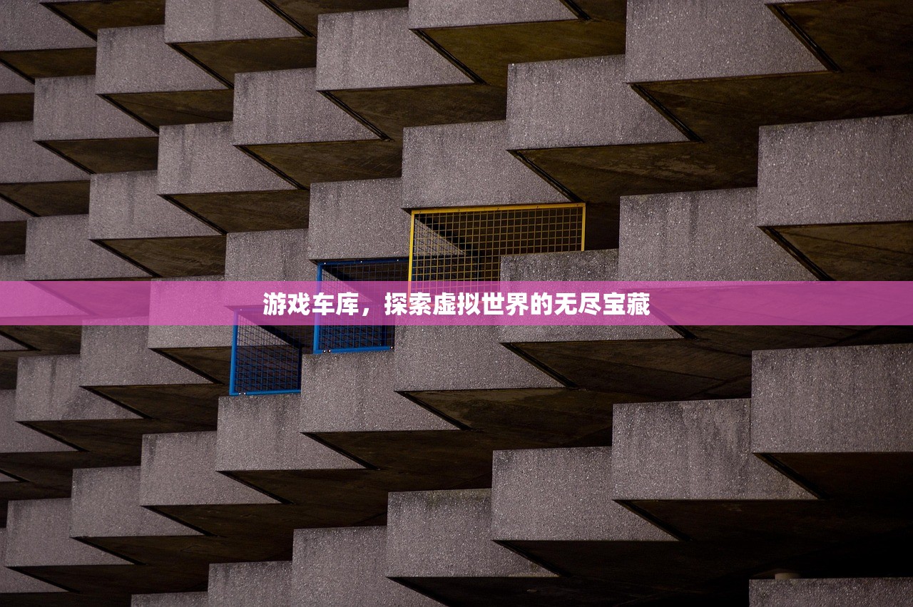 游戏车库，探索虚拟世界的无尽宝藏