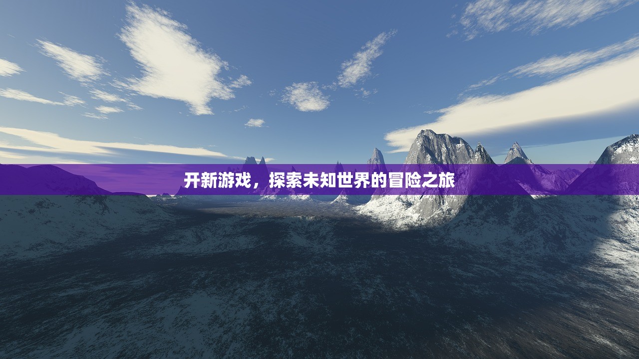 开新游戏，探索未知世界的冒险之旅