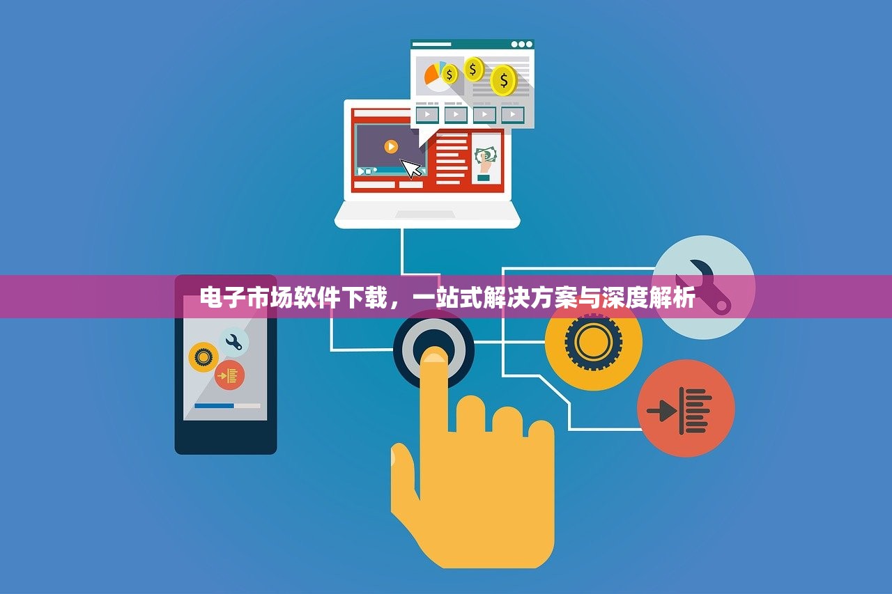 电子市场软件下载，一站式解决方案与深度解析