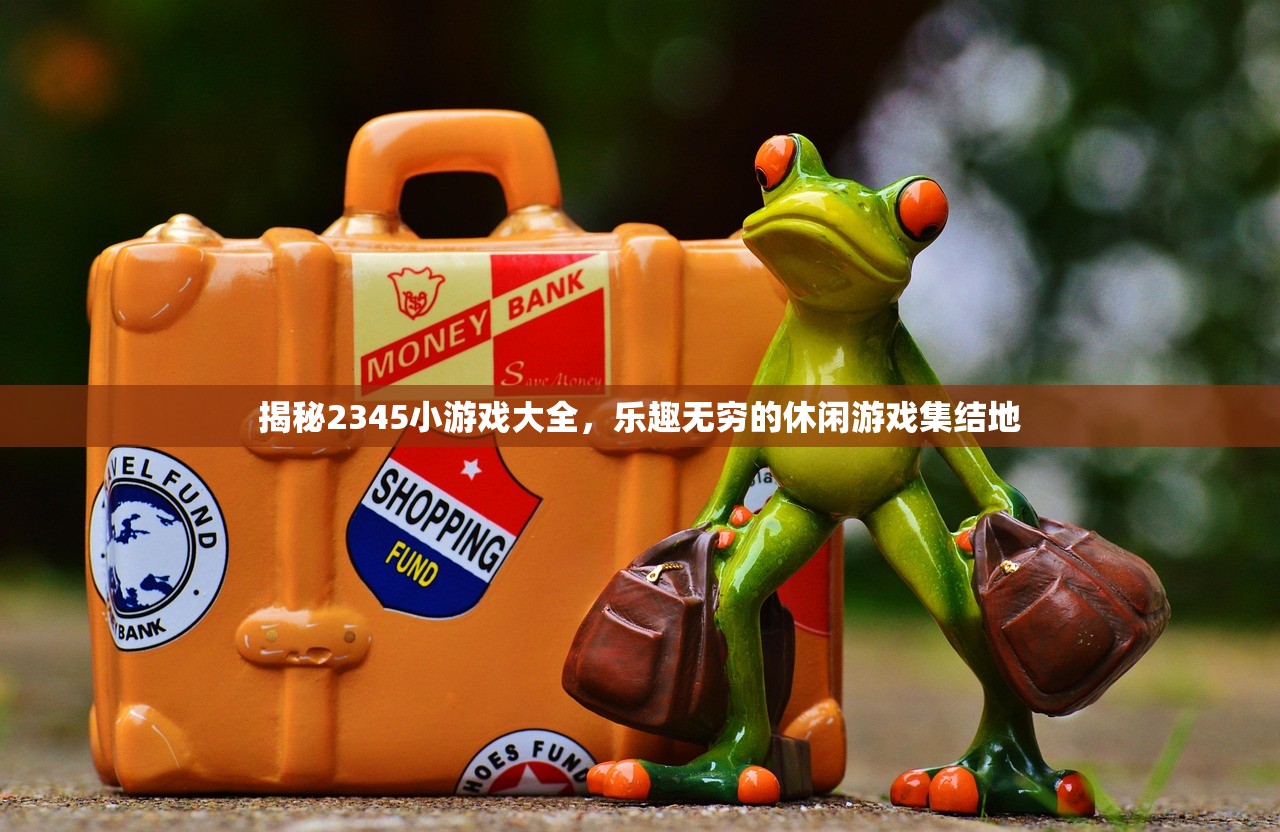 揭秘2345小游戏大全，乐趣无穷的休闲游戏集结地