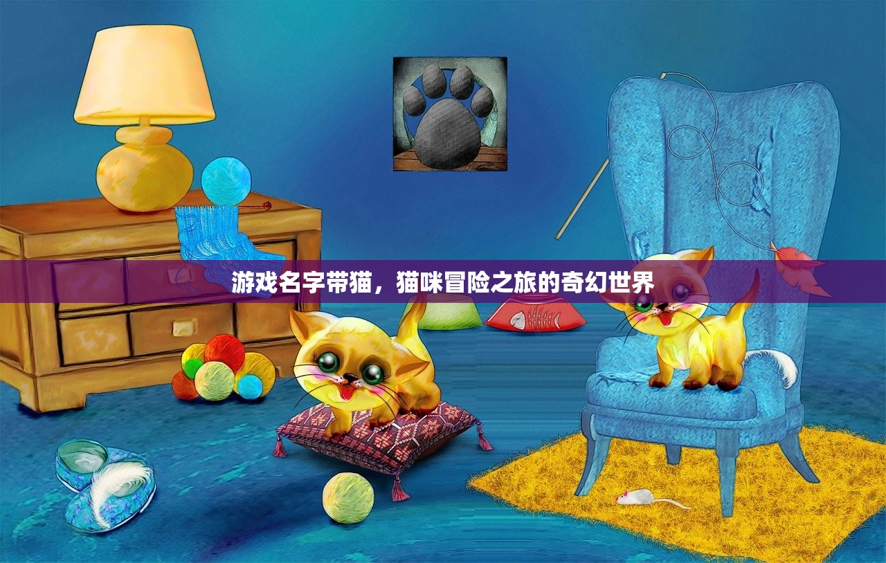 游戏名字带猫，猫咪冒险之旅的奇幻世界