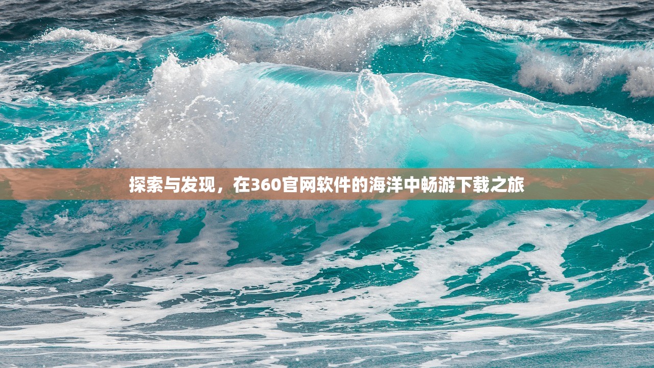探索与发现，在360官网软件的海洋中畅游下载之旅