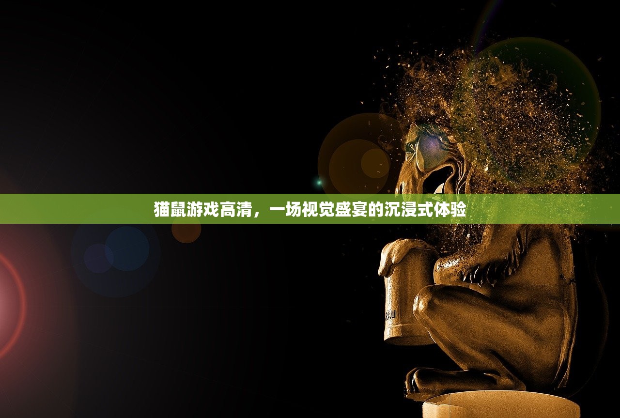 猫鼠游戏高清，一场视觉盛宴的沉浸式体验