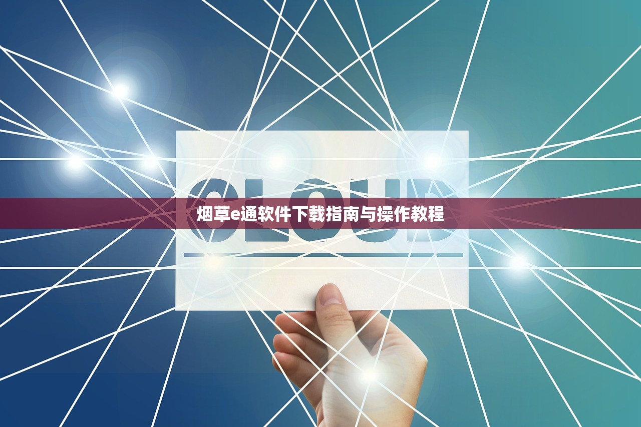 烟草e通软件下载指南与操作教程