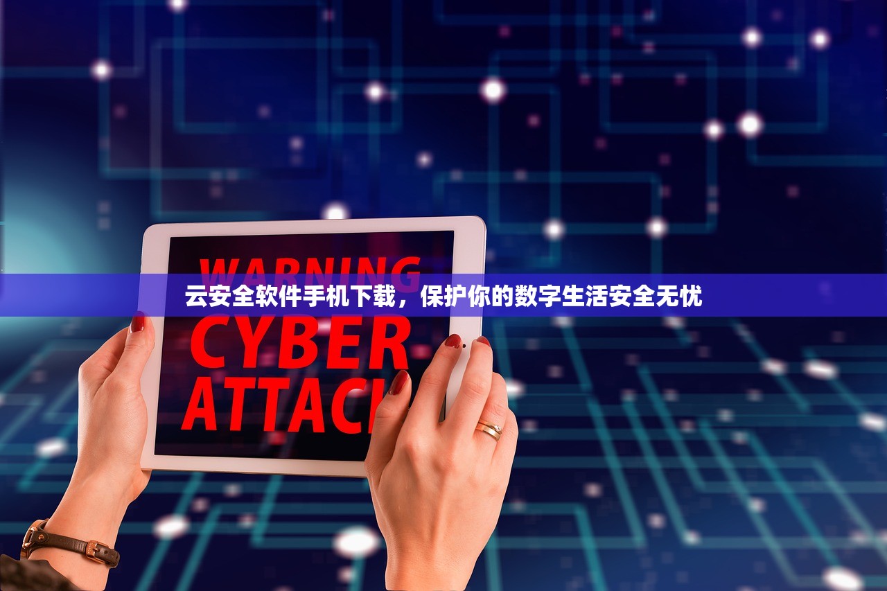 云安全软件手机下载，保护你的数字生活安全无忧