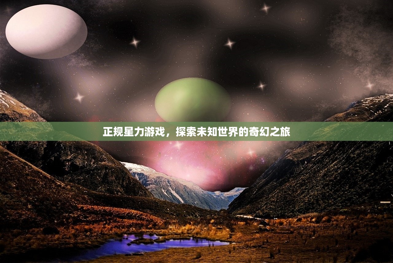 正规星力游戏，探索未知世界的奇幻之旅
