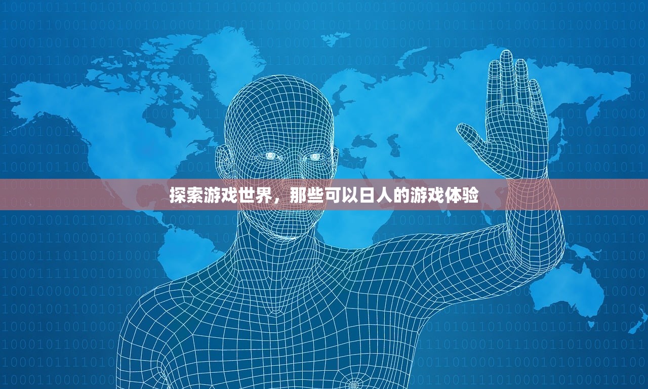 探索游戏世界，那些可以日人的游戏体验