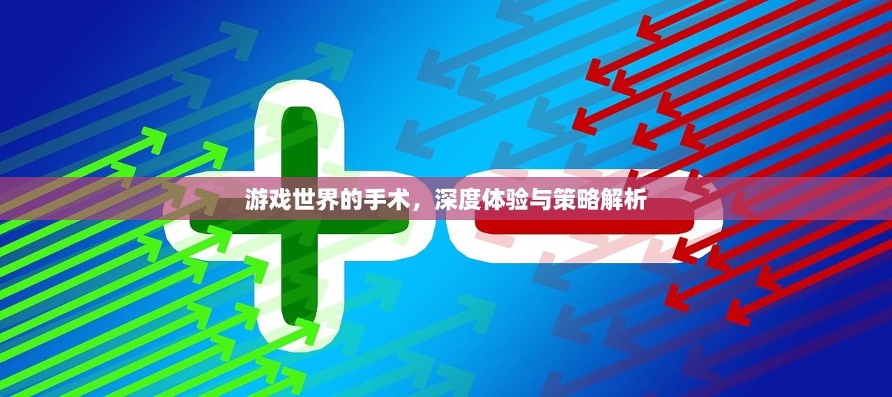 游戏世界的手术，深度体验与策略解析