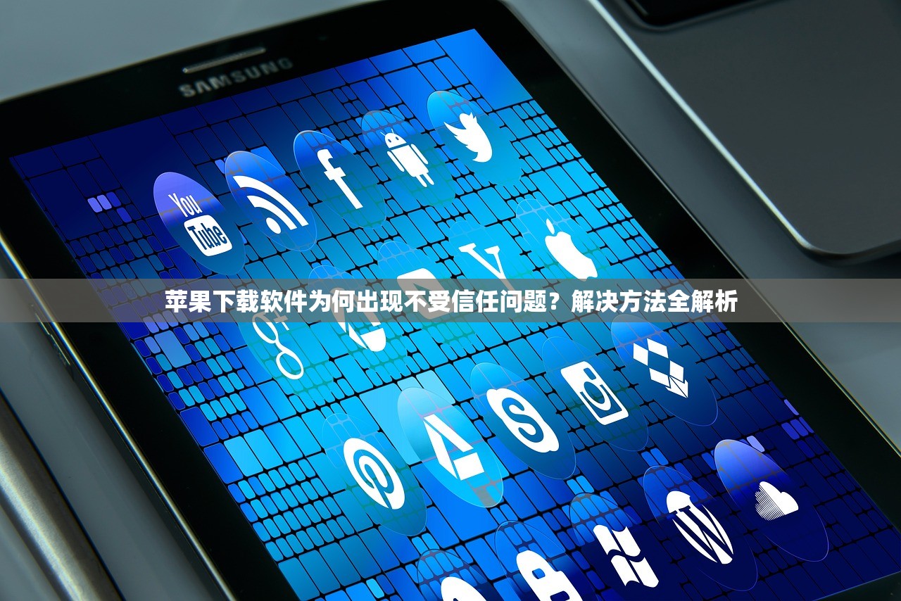 苹果下载软件为何出现不受信任问题？解决方法全解析