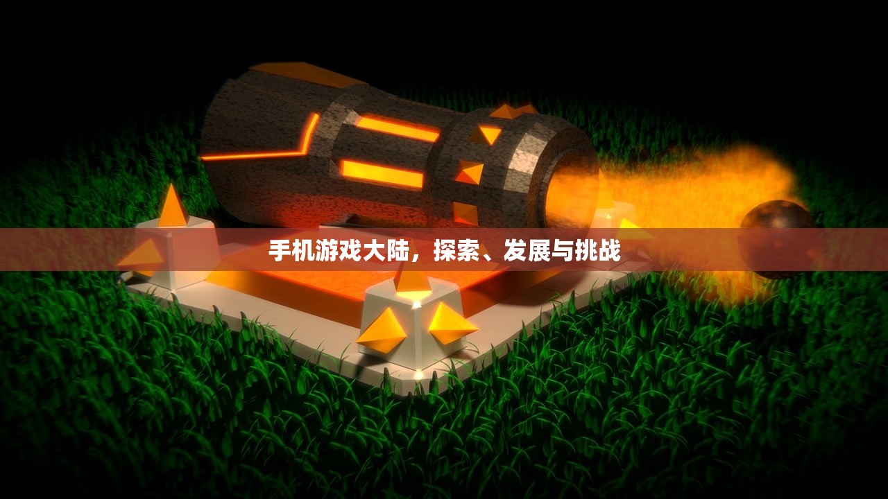 手机游戏大陆，探索、发展与挑战