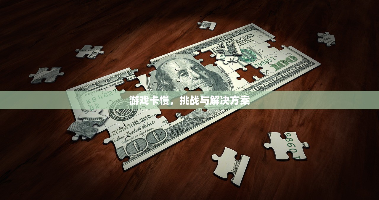 游戏卡慢，挑战与解决方案