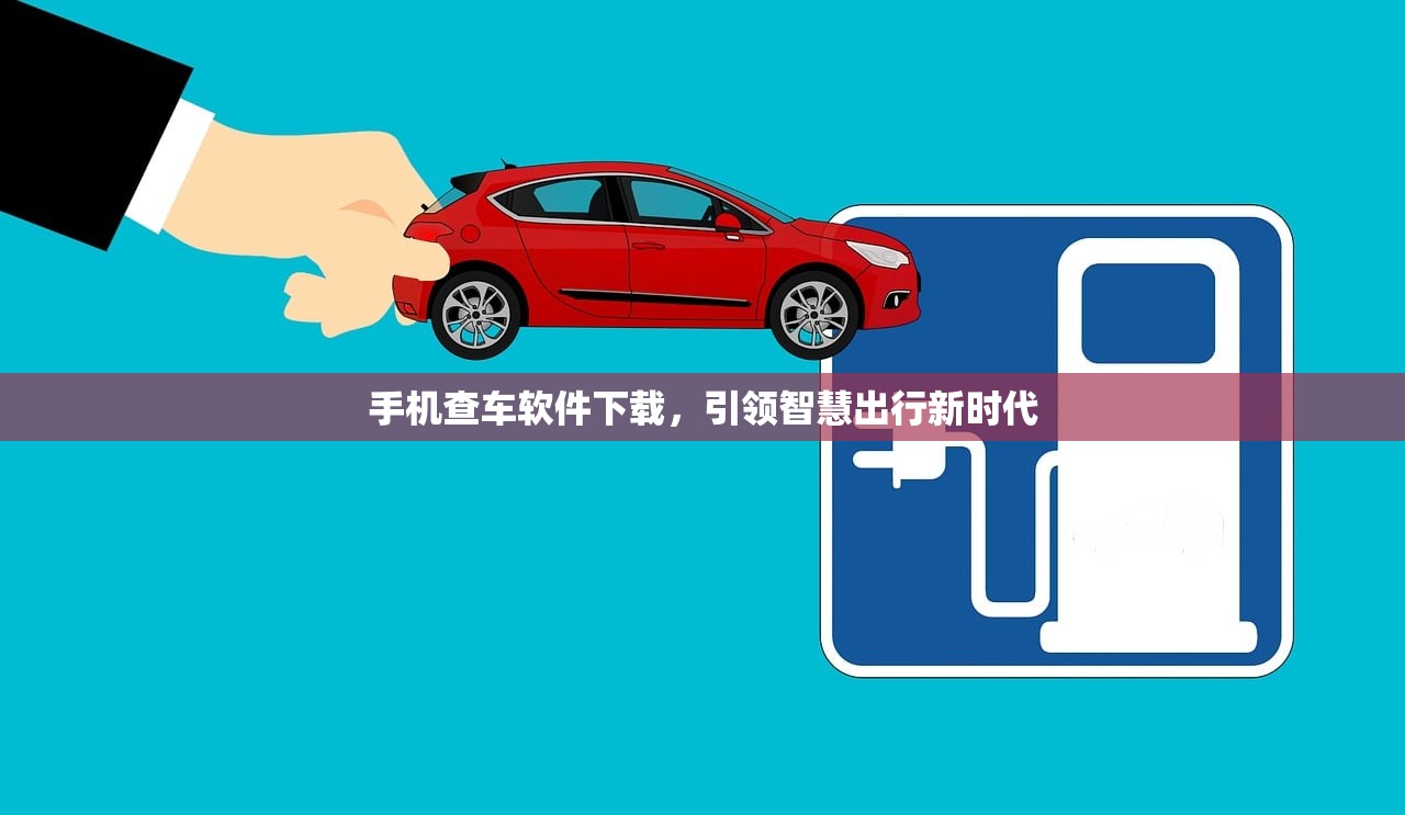 手机查车软件下载，引领智慧出行新时代