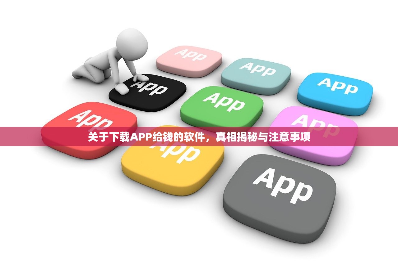 关于下载APP给钱的软件，真相揭秘与注意事项