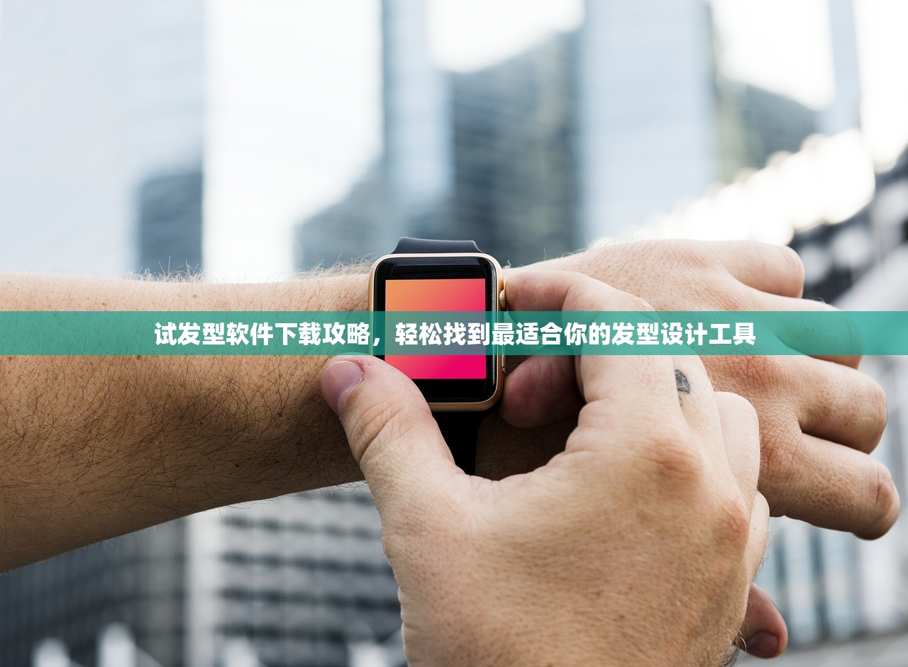 试发型软件下载攻略，轻松找到最适合你的发型设计工具