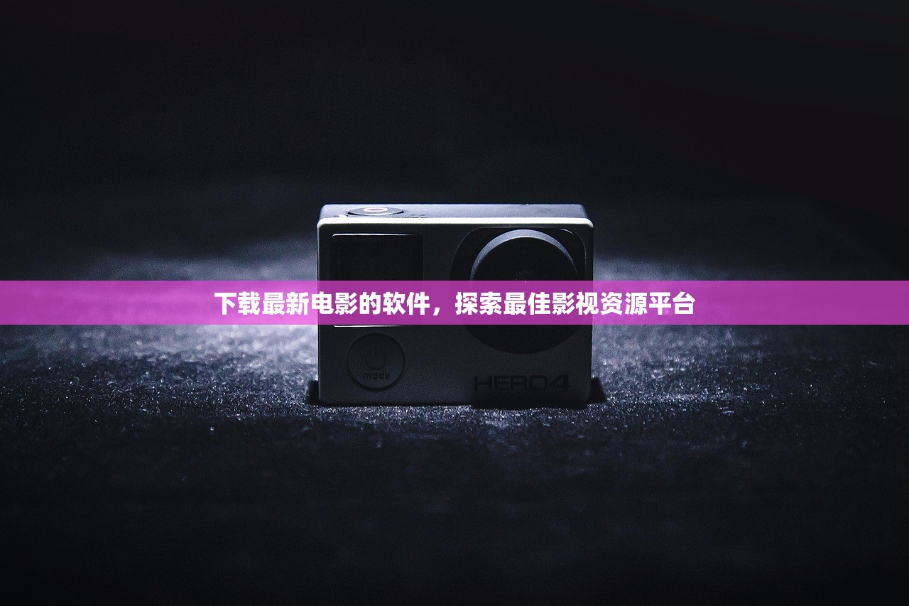 下载最新电影的软件，探索最佳影视资源平台