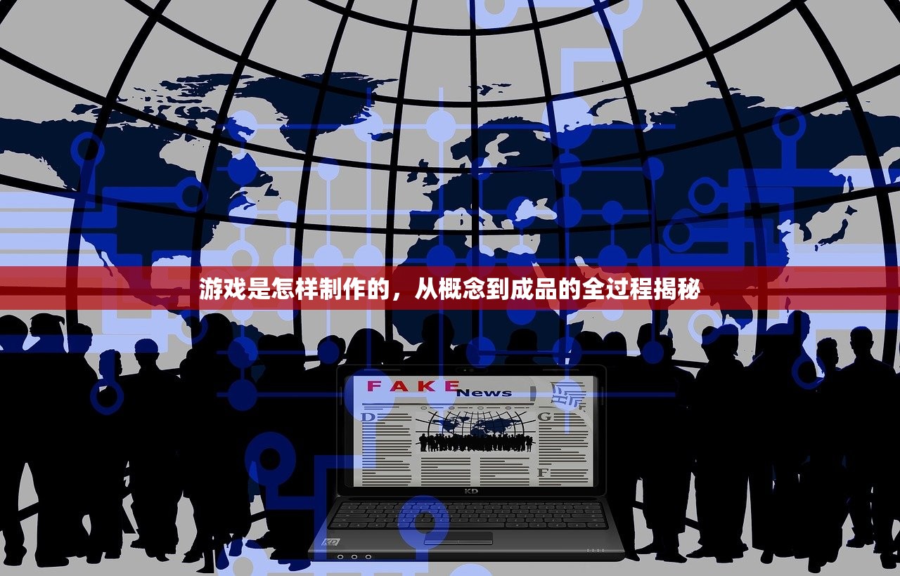 游戏是怎样制作的，从概念到成品的全过程揭秘