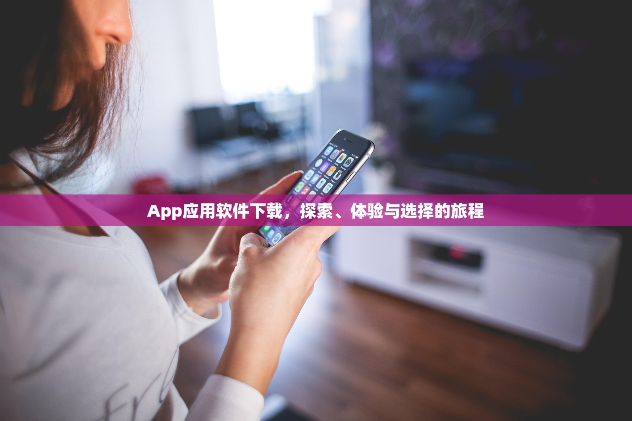 App应用软件下载，探索、体验与选择的旅程